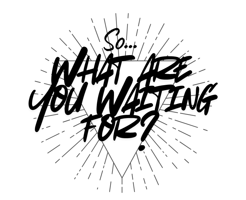 "So what are you waiting for?"